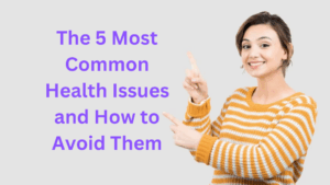 The 5 Most Common Health Issues and How to Avoid Them